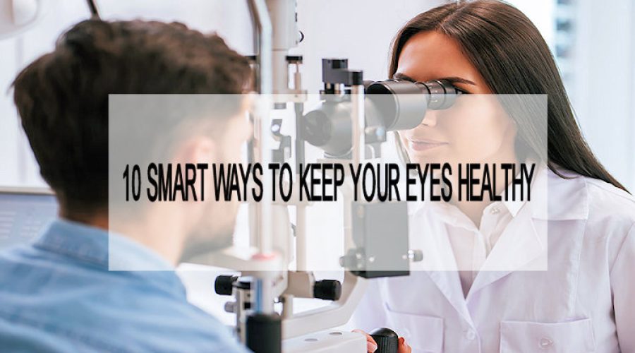 10 Smart Ways To Help Keep Your Eyes Healthy